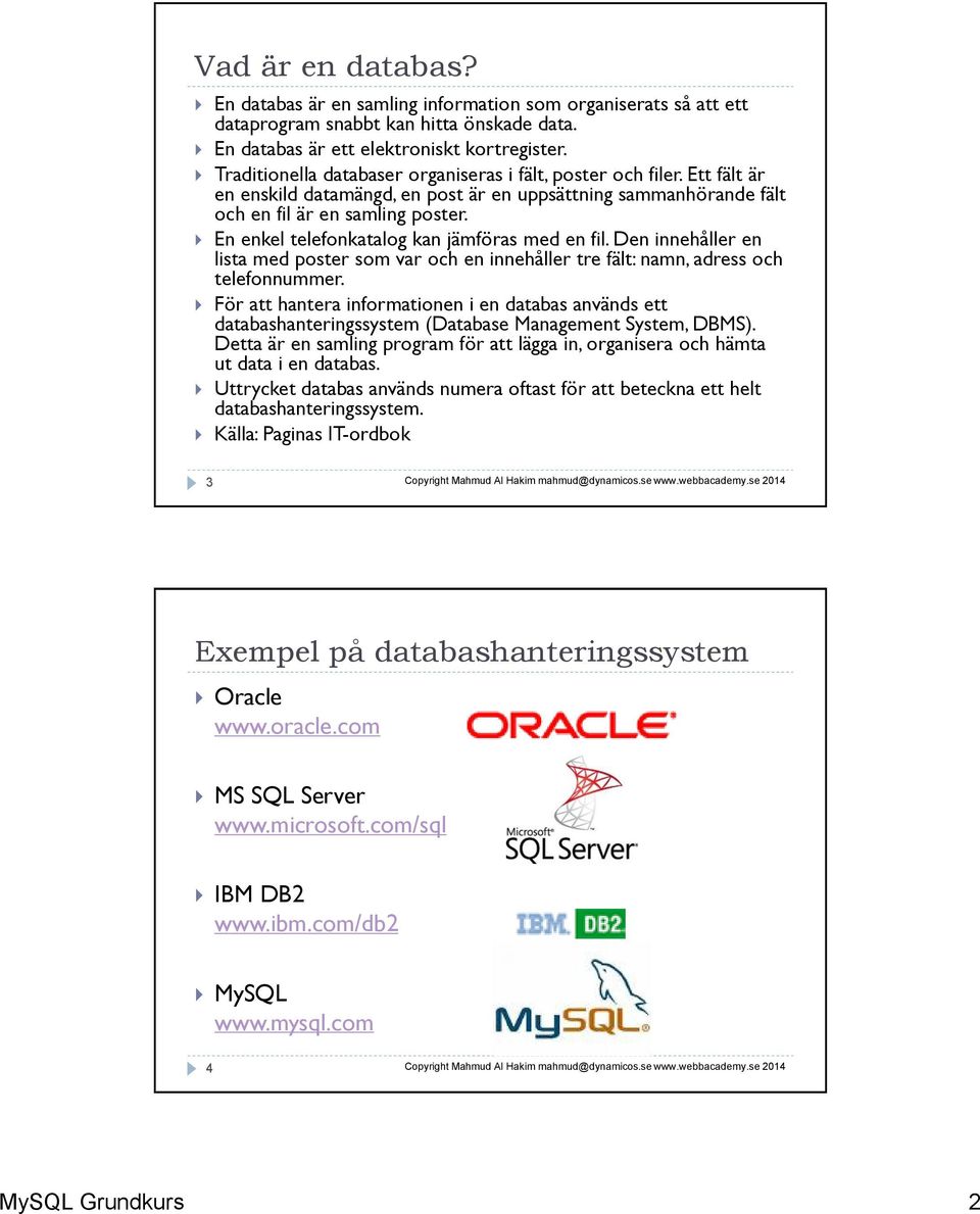 En enkel telefonkatalog kan jämföras med en fil. Den innehåller en lista med poster som var och en innehåller tre fält: namn, adress och telefonnummer.