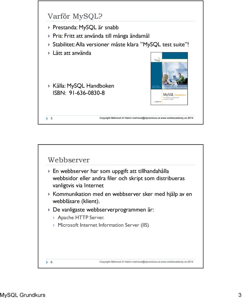 Lätt att använda Källa: MySQL Handboken ISBN: 91-636-0830-8 5 Webbserver En webbserver har som uppgift att tillhandahålla webbsidor