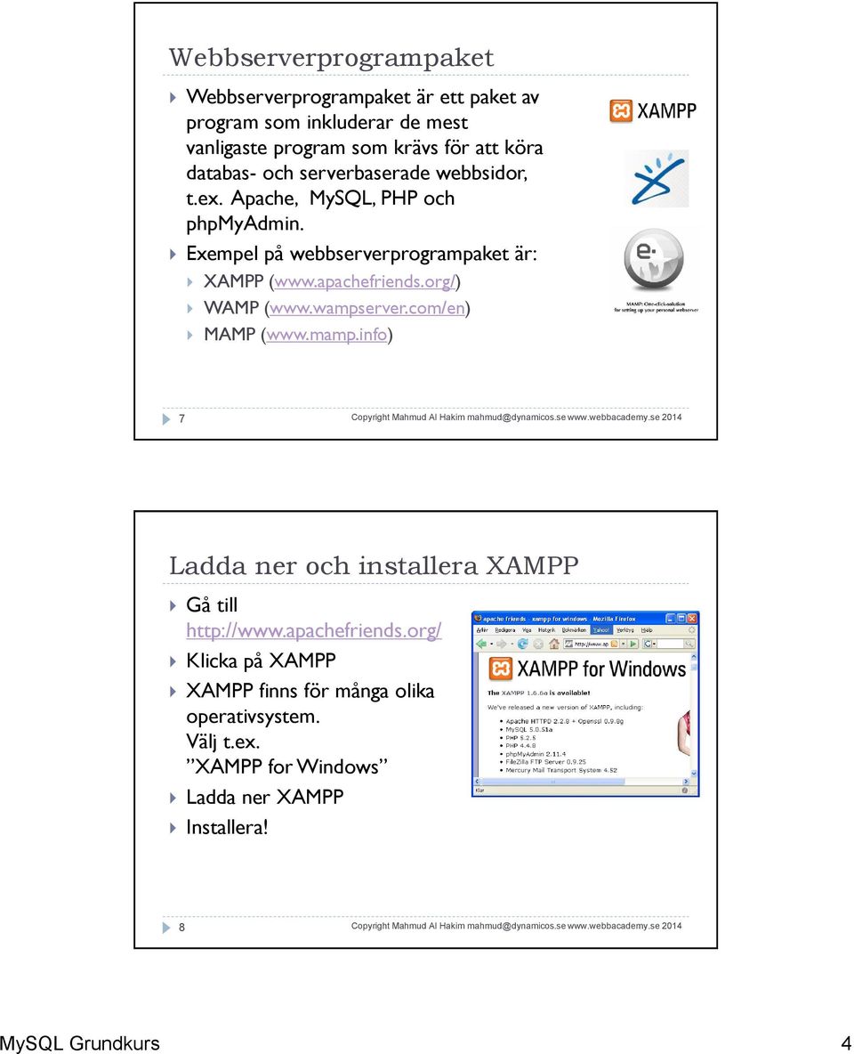 apachefriends.org/) WAMP (www.wampserver.com/en) MAMP (www.mamp.info) 7 Ladda ner och installera XAMPP Gå till http://www.apachefriends.org/ Klicka på XAMPP XAMPP finns för många olika operativsystem.