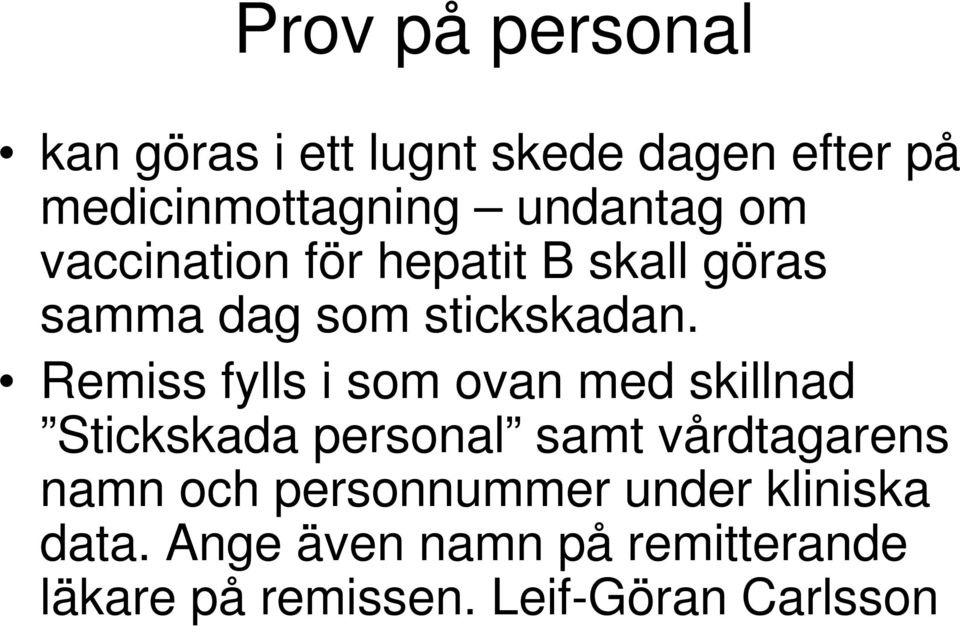 Remiss fylls i som ovan med skillnad Stickskada personal samt vårdtagarens namn och