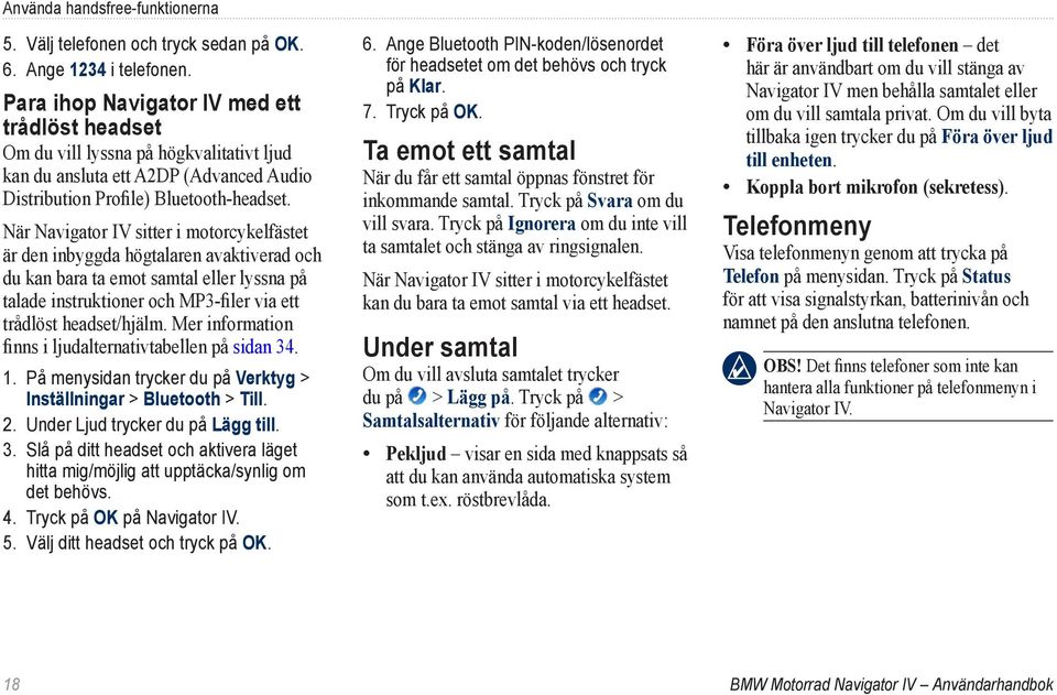 När Navigator IV sitter i motorcykelfästet är den inbyggda högtalaren avaktiverad och du kan bara ta emot samtal eller lyssna på talade instruktioner och MP3-filer via ett trådlöst headset/hjälm.