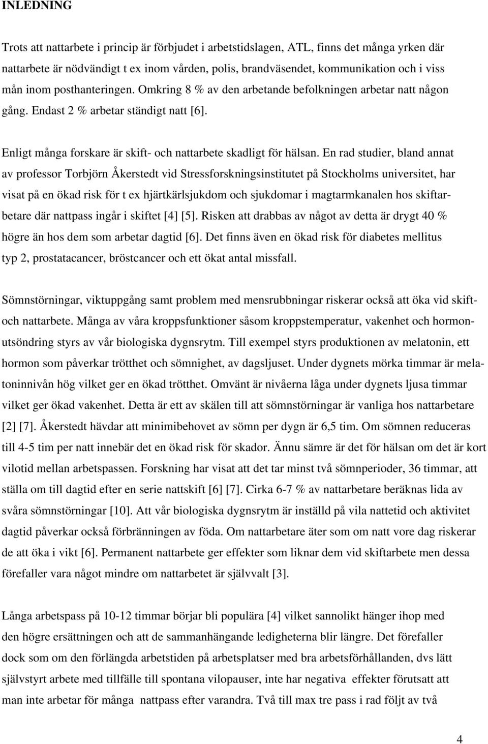 En rad studier, bland annat av professor Torbjörn Åkerstedt vid Stressforskningsinstitutet på Stockholms universitet, har visat på en ökad risk för t ex hjärtkärlsjukdom och sjukdomar i