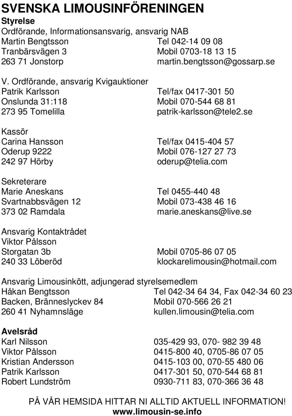 se Kassör Carina Hansson Tel/fax 0415-404 57 Oderup 9222 Mobil 076-127 27 73 242 97 Hörby oderup@telia.