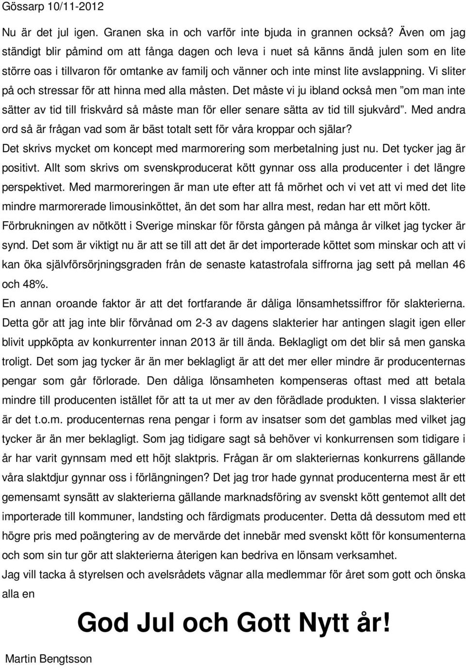 Vi sliter på och stressar för att hinna med alla måsten. Det måste vi ju ibland också men om man inte sätter av tid till friskvård så måste man för eller senare sätta av tid till sjukvård.