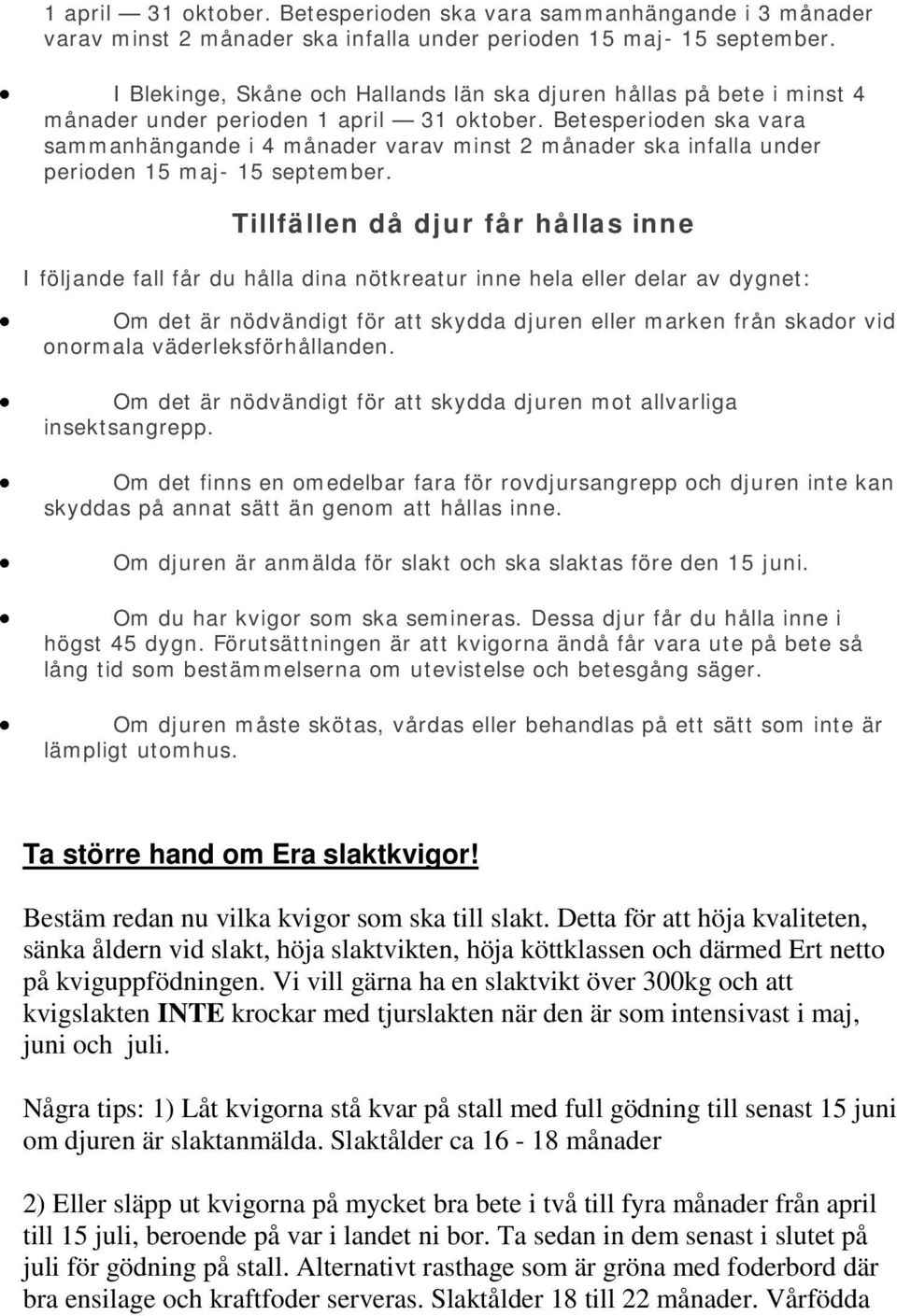 Betesperioden ska vara sammanhängande i 4 månader varav minst 2 månader ska infalla under perioden 15 maj- 15 september.