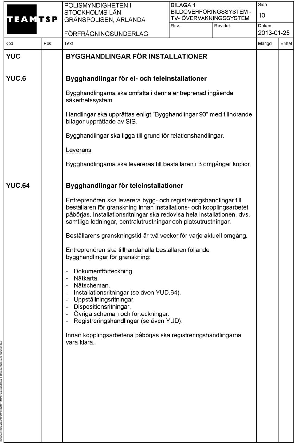 Leverans Bygghandlingarna ska levereras till beställaren i 3 omgångar kopior. YUC.