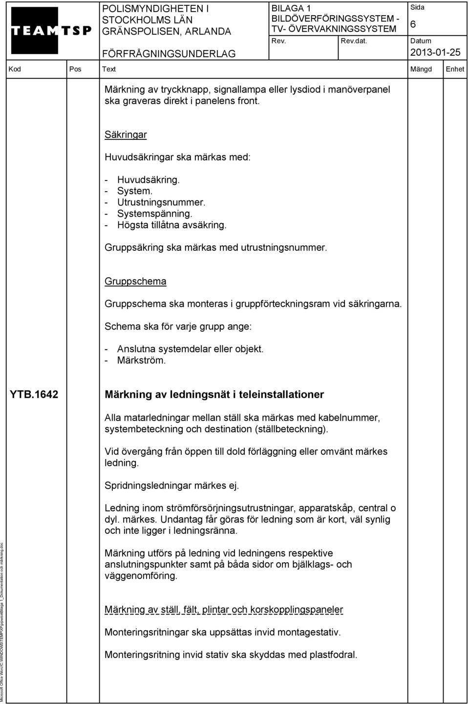 Schema ska för varje grupp ange: - Anslutna systemdelar eller objekt. - Märkström. YTB.