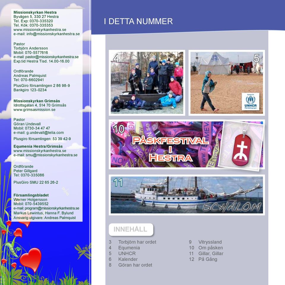 00 Ordförande Andreas Palmquist Tel: 070-6602941 PlusGiro församlingen 2 86 98-9 Bankgiro 123-0234 I detta nummer 4 5 Missionskyrkan Grimsås Idrottsgatan 4, 514 70 Grimsås www.grimsasmission.