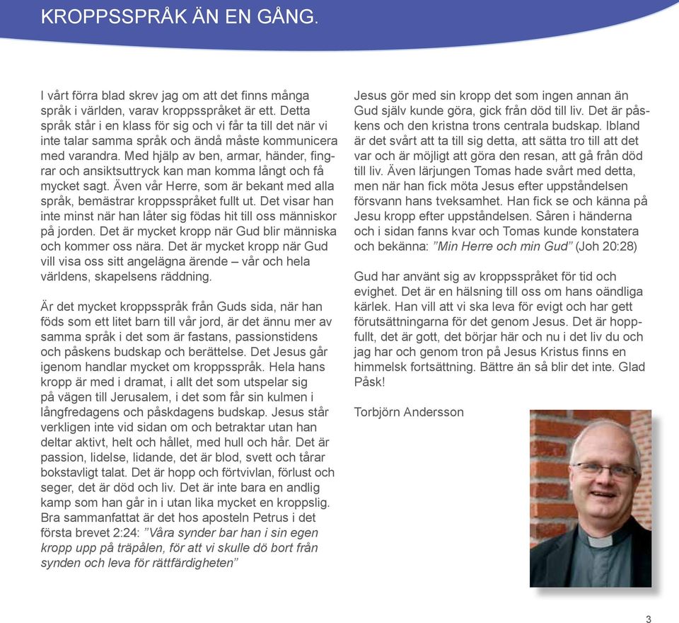 Med hjälp av ben, armar, händer, fingrar och ansiktsuttryck kan man komma långt och få mycket sagt. Även vår Herre, som är bekant med alla språk, bemästrar kroppsspråket fullt ut.