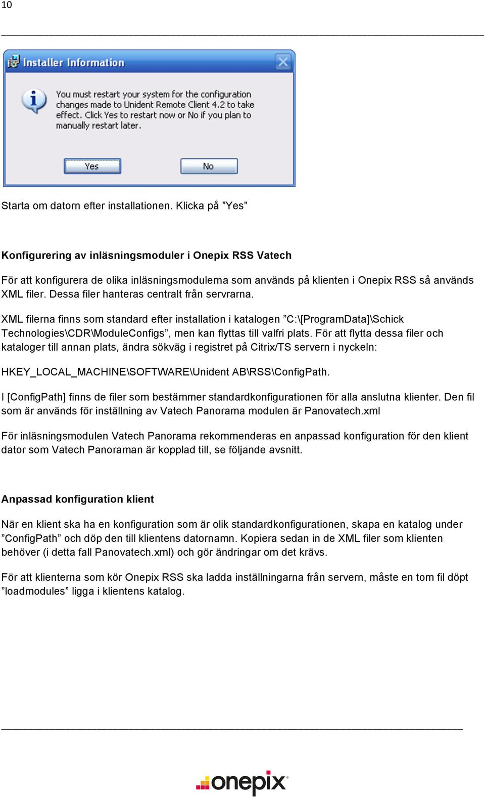 Dessa filer hanteras centralt från servrarna. XML filerna finns som standard efter installation i katalogen C:\[ProgramData]\Schick Technologies\CDR\ModuleConfigs, men kan flyttas till valfri plats.