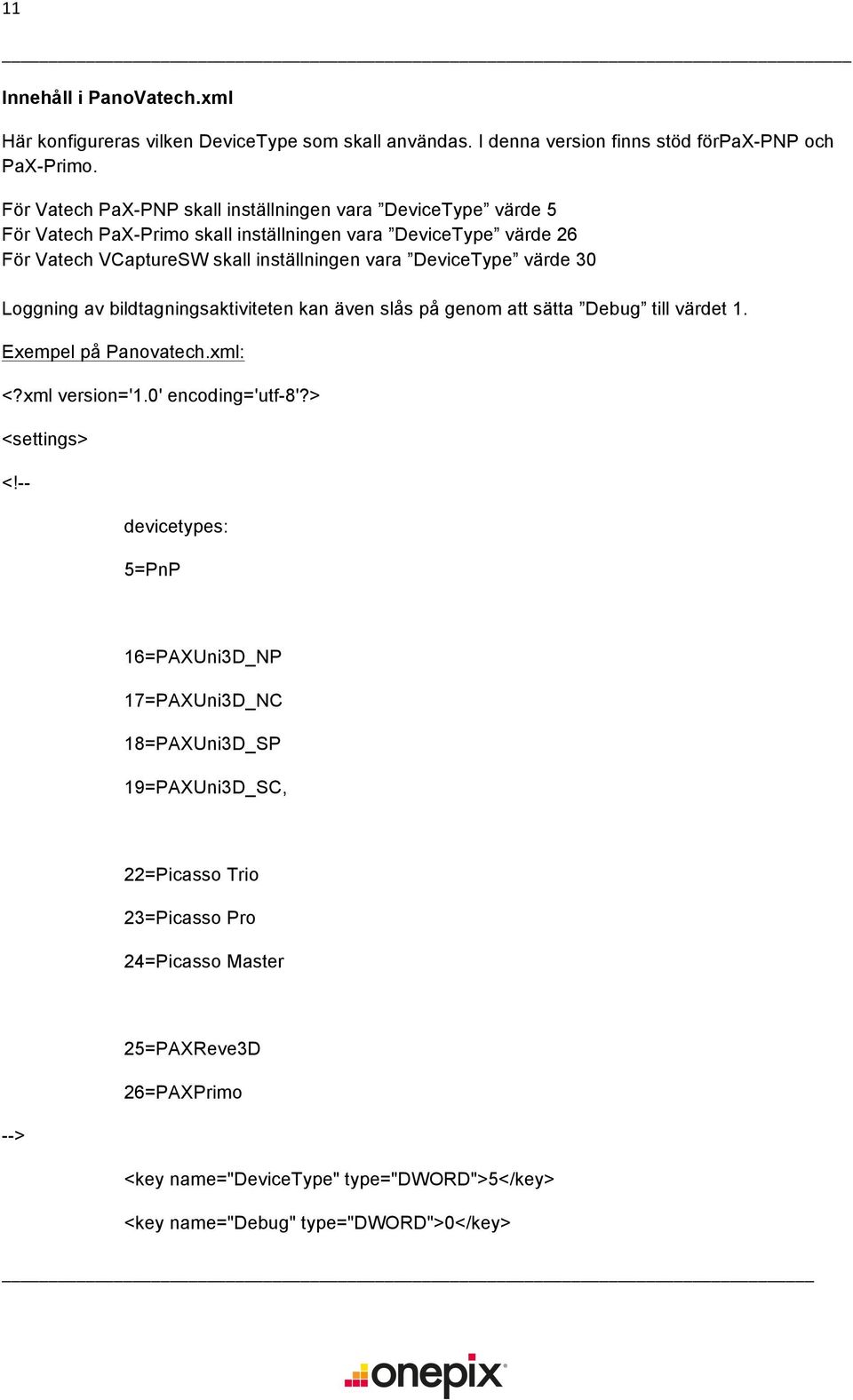 värde 30 Loggning av bildtagningsaktiviteten kan även slås på genom att sätta Debug till värdet 1. Exempel på Panovatech.xml: <?xml version='1.0' encoding='utf-8'?> <settings> <!