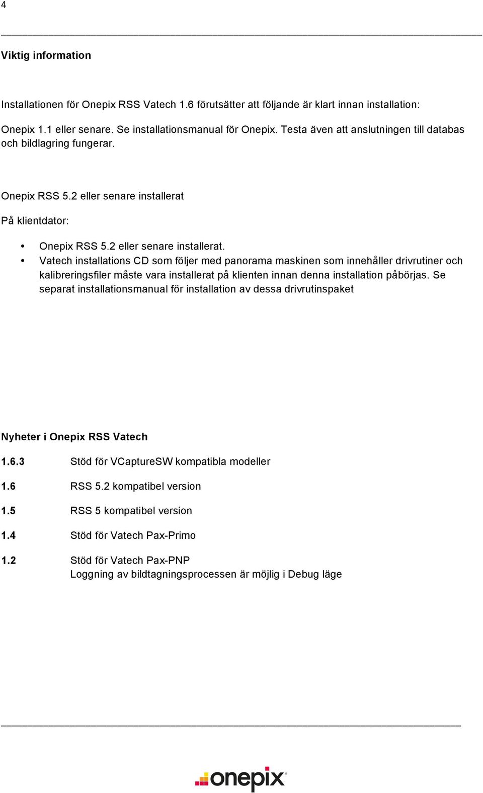 På klientdator: Onepix RSS 5.2 eller senare installerat.