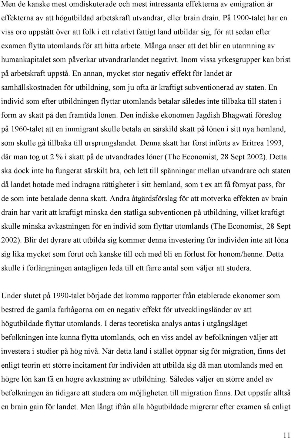 Många anser att det blir en utarmning av humankapitalet som påverkar utvandrarlandet negativt. Inom vissa yrkesgrupper kan brist på arbetskraft uppstå.