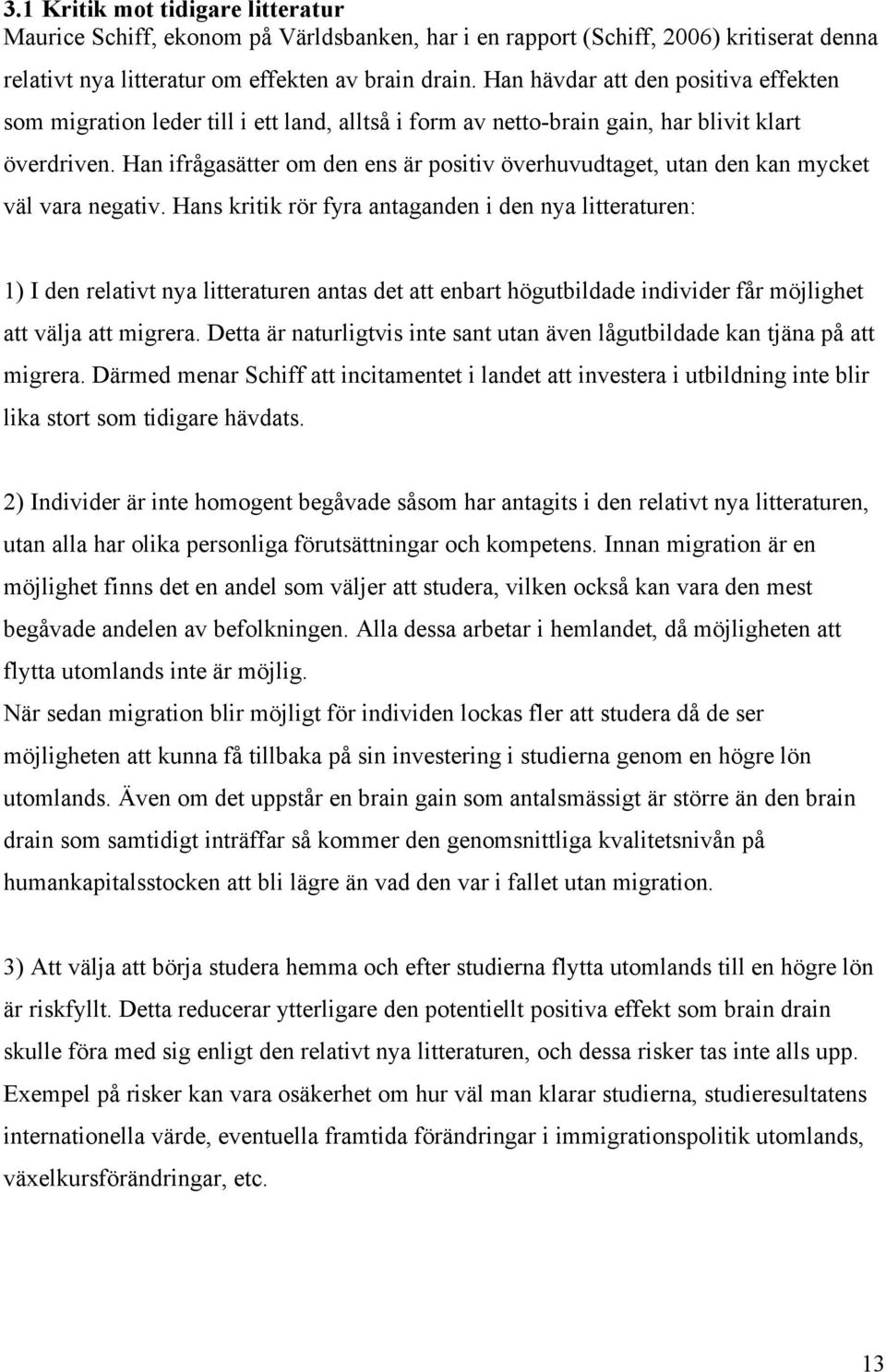 Han ifrågasätter om den ens är positiv överhuvudtaget, utan den kan mycket väl vara negativ.