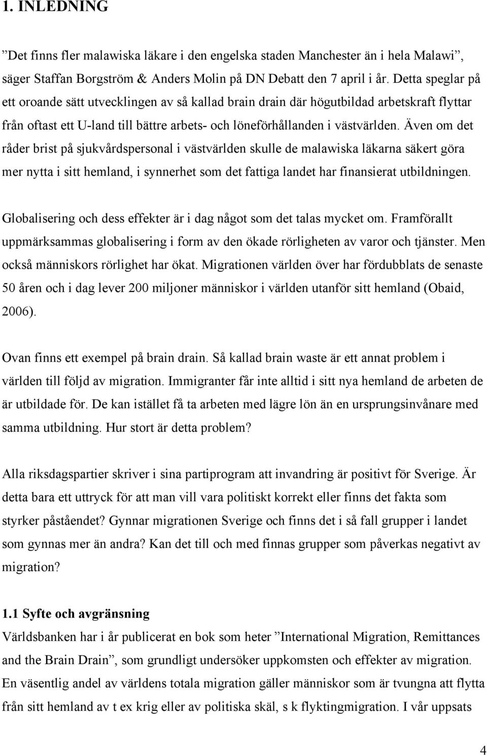 Även om det råder brist på sjukvårdspersonal i västvärlden skulle de malawiska läkarna säkert göra mer nytta i sitt hemland, i synnerhet som det fattiga landet har finansierat utbildningen.