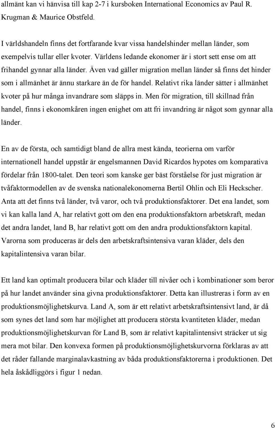 Även vad gäller migration mellan länder så finns det hinder som i allmänhet är ännu starkare än de för handel. Relativt rika länder sätter i allmänhet kvoter på hur många invandrare som släpps in.