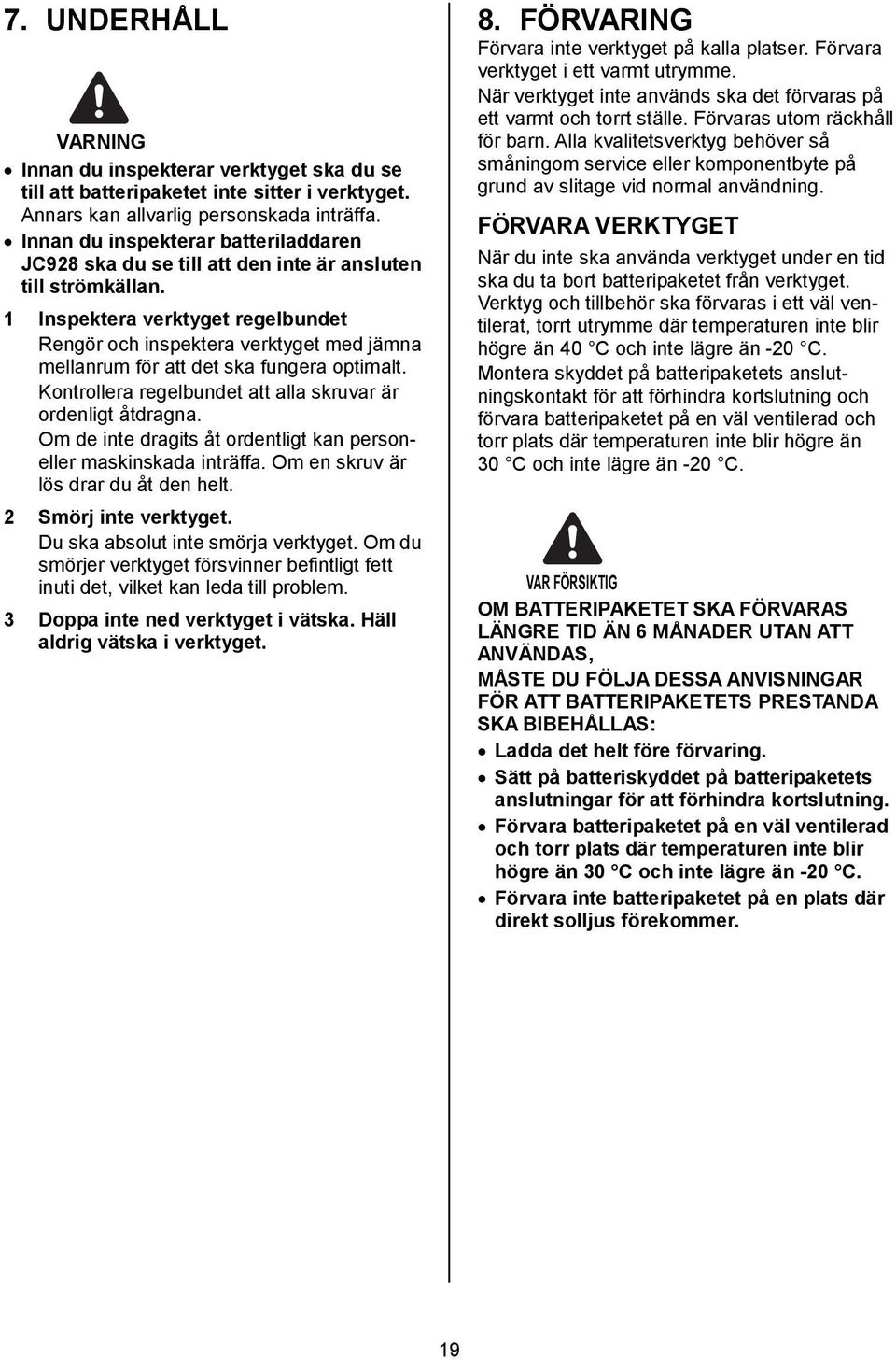1 Inspektera verktyget regelbundet Rengör och inspektera verktyget med jämna mellanrum för att det ska fungera optimalt. Kontrollera regelbundet att alla skruvar är ordenligt åtdragna.