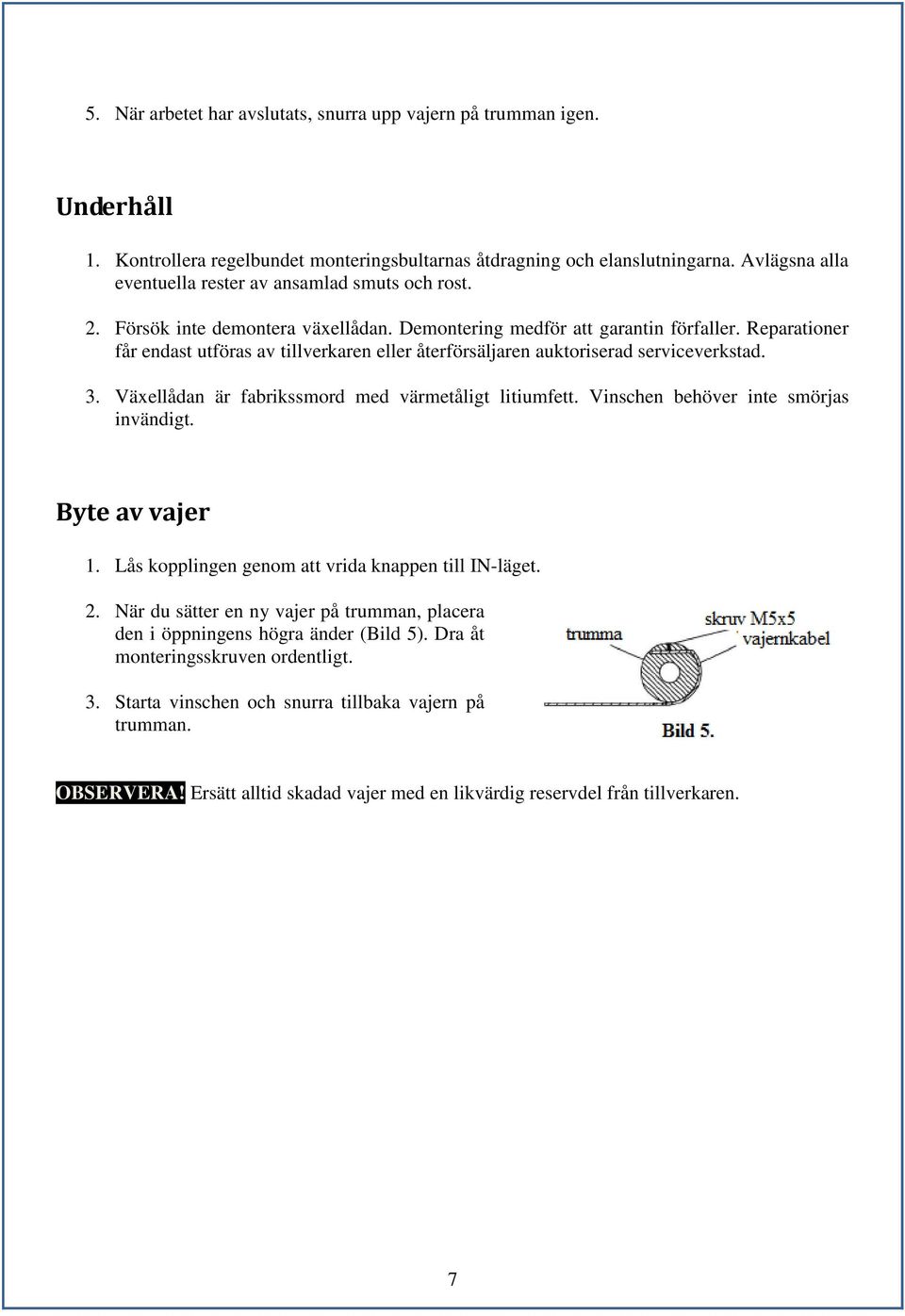 Reparationer får endast utföras av tillverkaren eller återförsäljaren auktoriserad serviceverkstad. 3. Växellådan är fabrikssmord med värmetåligt litiumfett. Vinschen behöver inte smörjas invändigt.