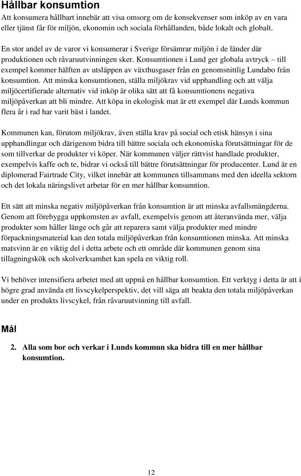Konsumtionen i Lund ger globala avtryck till exempel kommer hälften av utsläppen av växthusgaser från en genomsnittlig Lundabo från konsumtion.