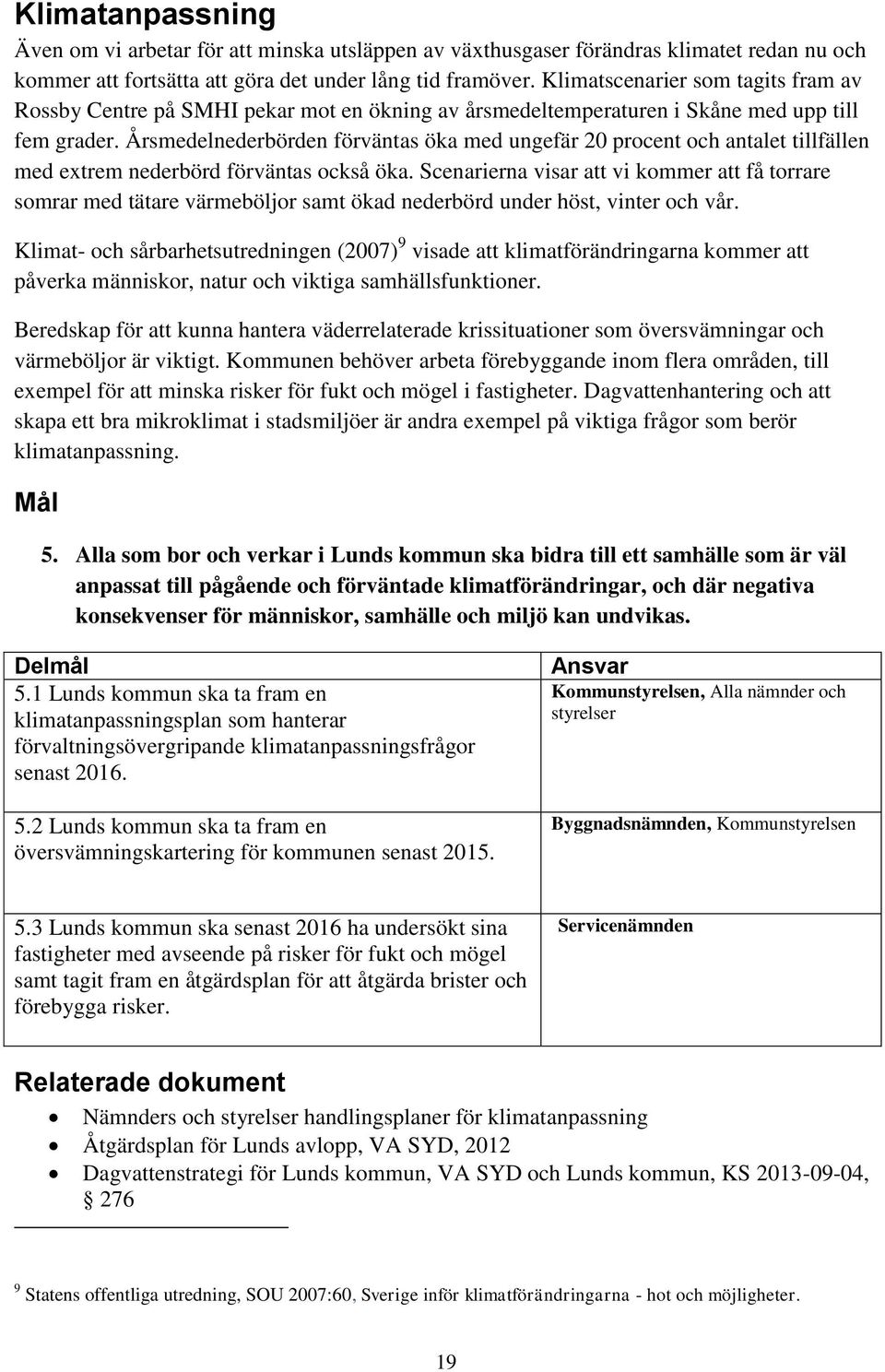 Årsmedelnederbörden förväntas öka med ungefär 20 procent och antalet tillfällen med extrem nederbörd förväntas också öka.