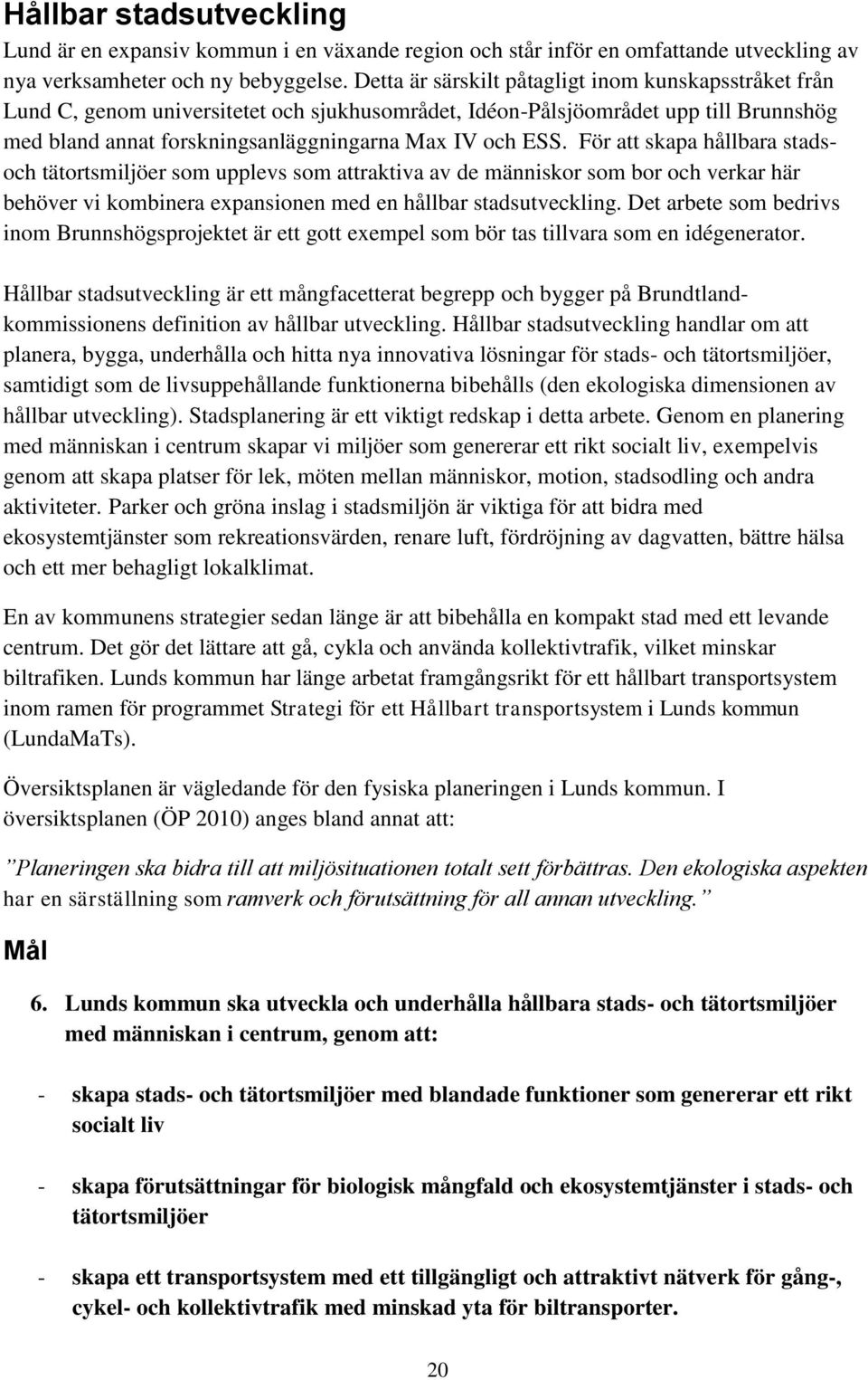 För att skapa hållbara stadsoch tätortsmiljöer som upplevs som attraktiva av de människor som bor och verkar här behöver vi kombinera expansionen med en hållbar stadsutveckling.