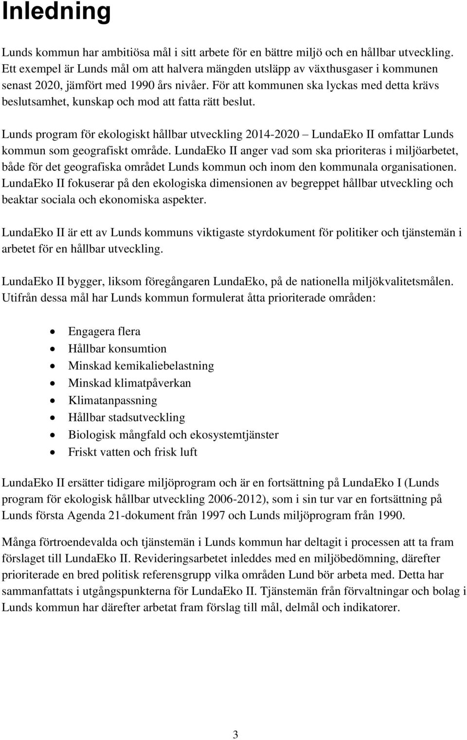 För att kommunen ska lyckas med detta krävs beslutsamhet, kunskap och mod att fatta rätt beslut.