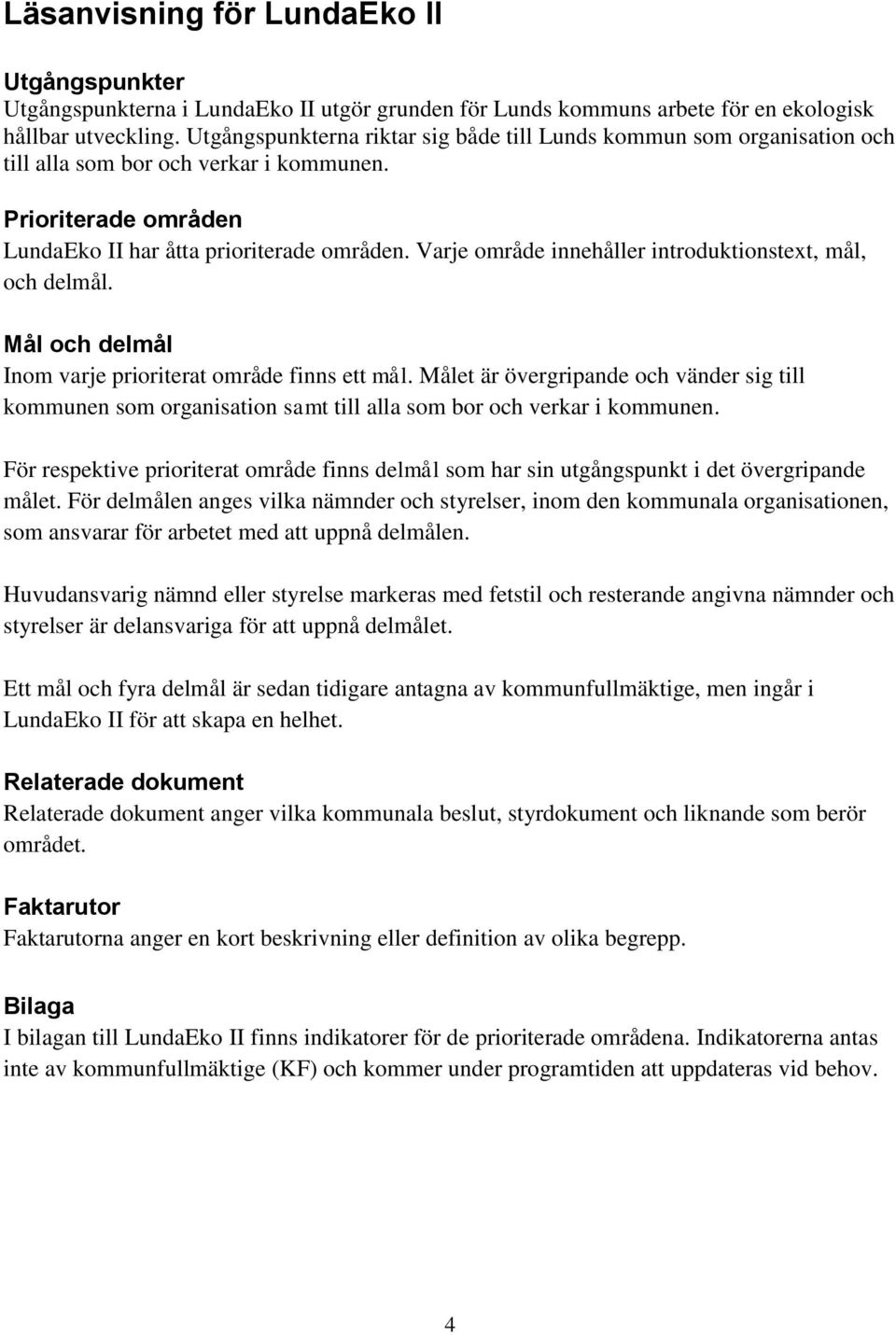 Varje område innehåller introduktionstext, mål, och delmål. Mål och delmål Inom varje prioriterat område finns ett mål.