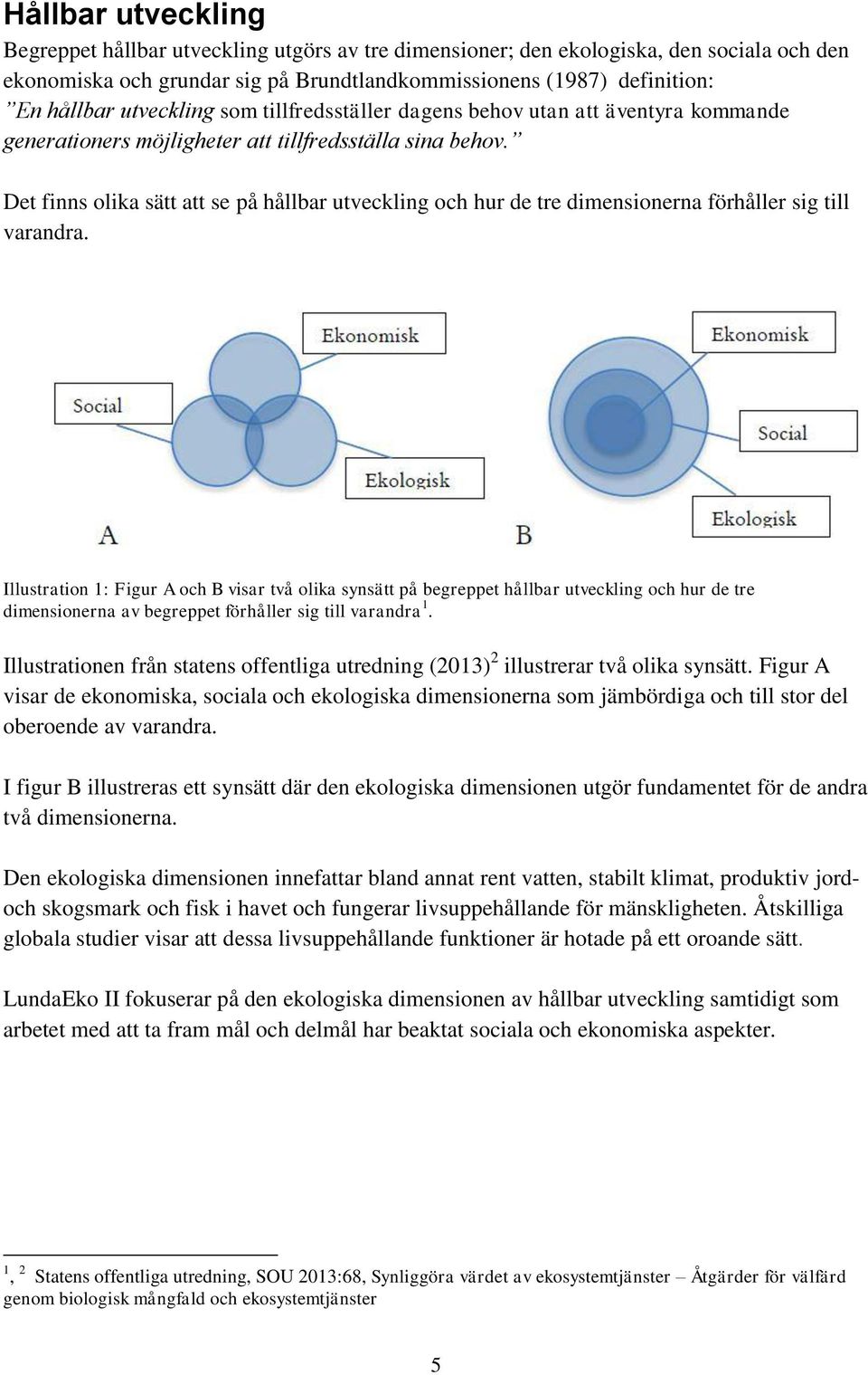 Det finns olika sätt att se på hållbar utveckling och hur de tre dimensionerna förhåller sig till varandra.
