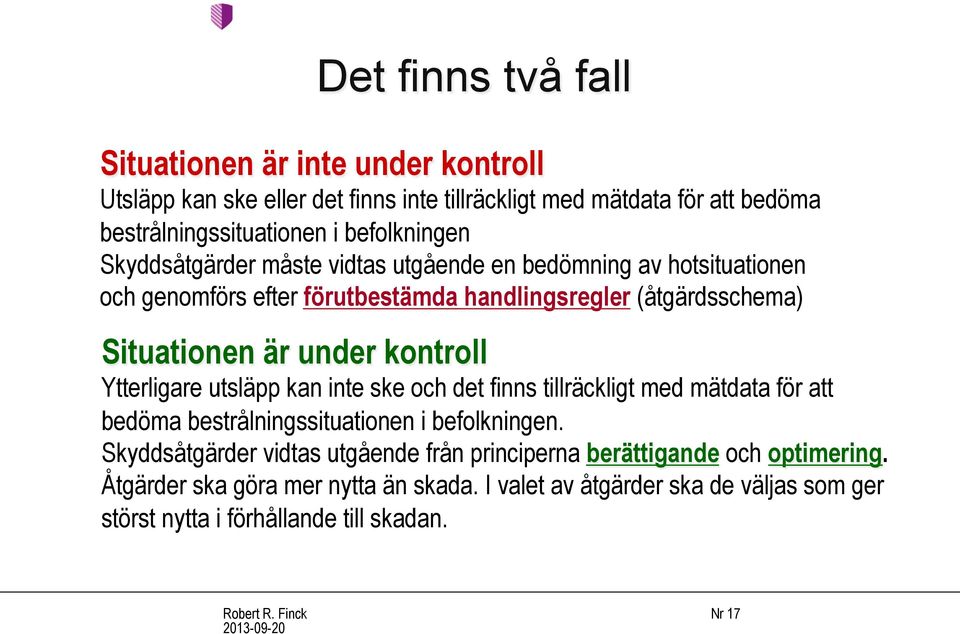 Ytterligare utsläpp kan inte ske och det finns tillräckligt med mätdata för att bedöma bestrålningssituationen i befolkningen.