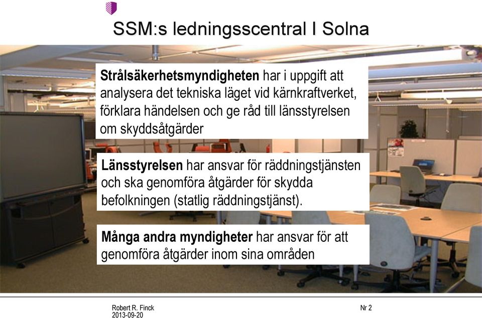 har ansvar för räddningstjänsten och ska genomföra åtgärder för skydda befolkningen (statlig