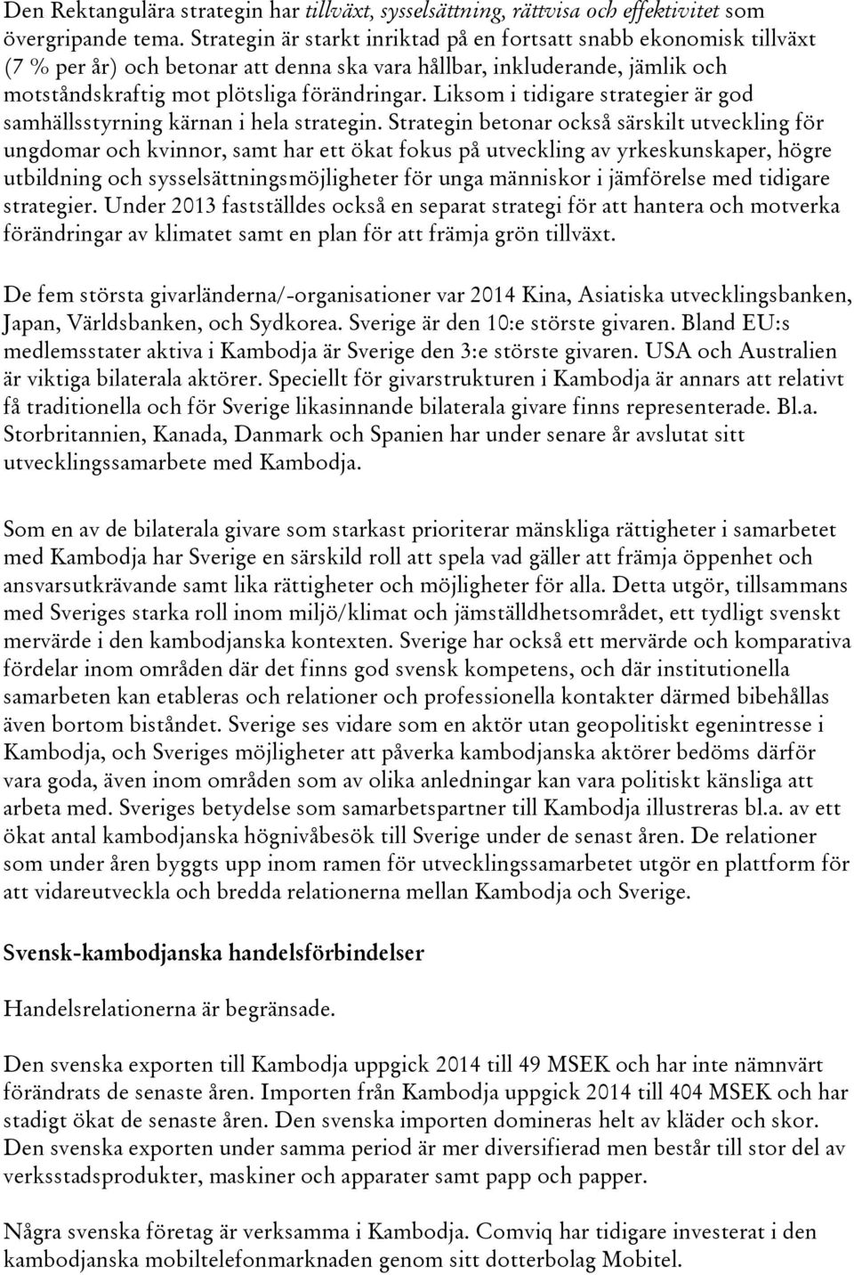 Liksom i tidigare strategier är god samhällsstyrning kärnan i hela strategin.
