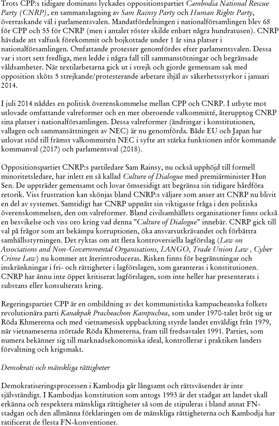 CNRP hävdade att valfusk förekommit och bojkottade under 1 år sina platser i nationalförsamlingen. Omfattande protester genomfördes efter parlamentsvalen.