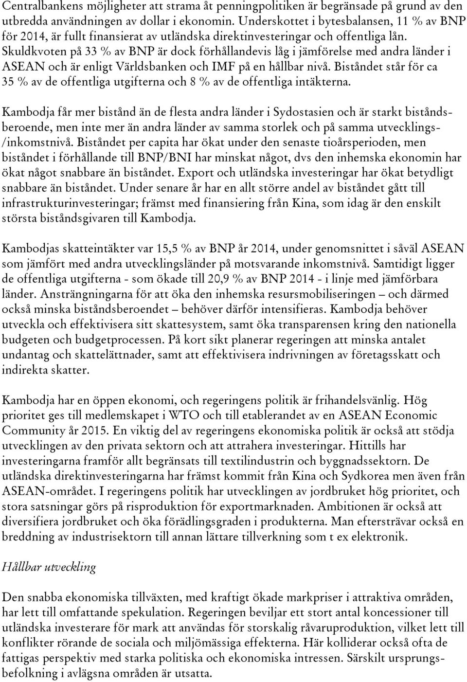 Skuldkvoten på 33 % av BNP är dock förhållandevis låg i jämförelse med andra länder i ASEAN och är enligt Världsbanken och IMF på en hållbar nivå.