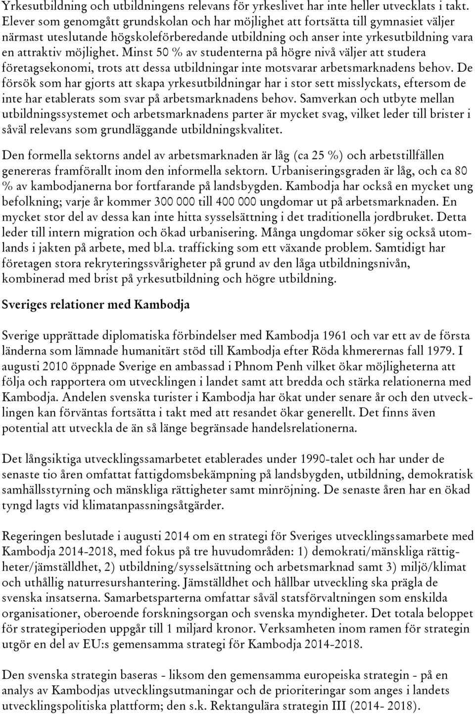 Minst 50 % av studenterna på högre nivå väljer att studera företagsekonomi, trots att dessa utbildningar inte motsvarar arbetsmarknadens behov.