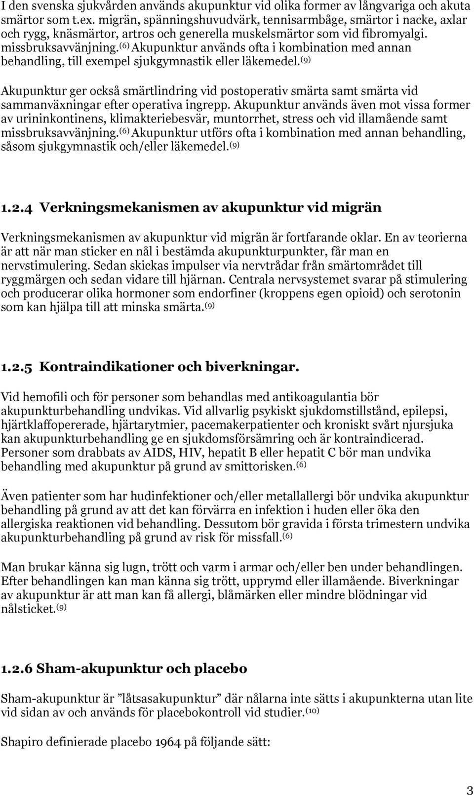 (6) Akupunktur används ofta i kombination med annan behandling, till exempel sjukgymnastik eller läkemedel.