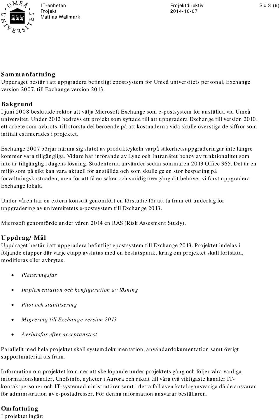 Under 2012 bedrevs ett projekt som syftade till att uppgradera Exchange till version 2010, ett arbete som avbröts, till största del beroende på att kostnaderna vida skulle överstiga de siffror som