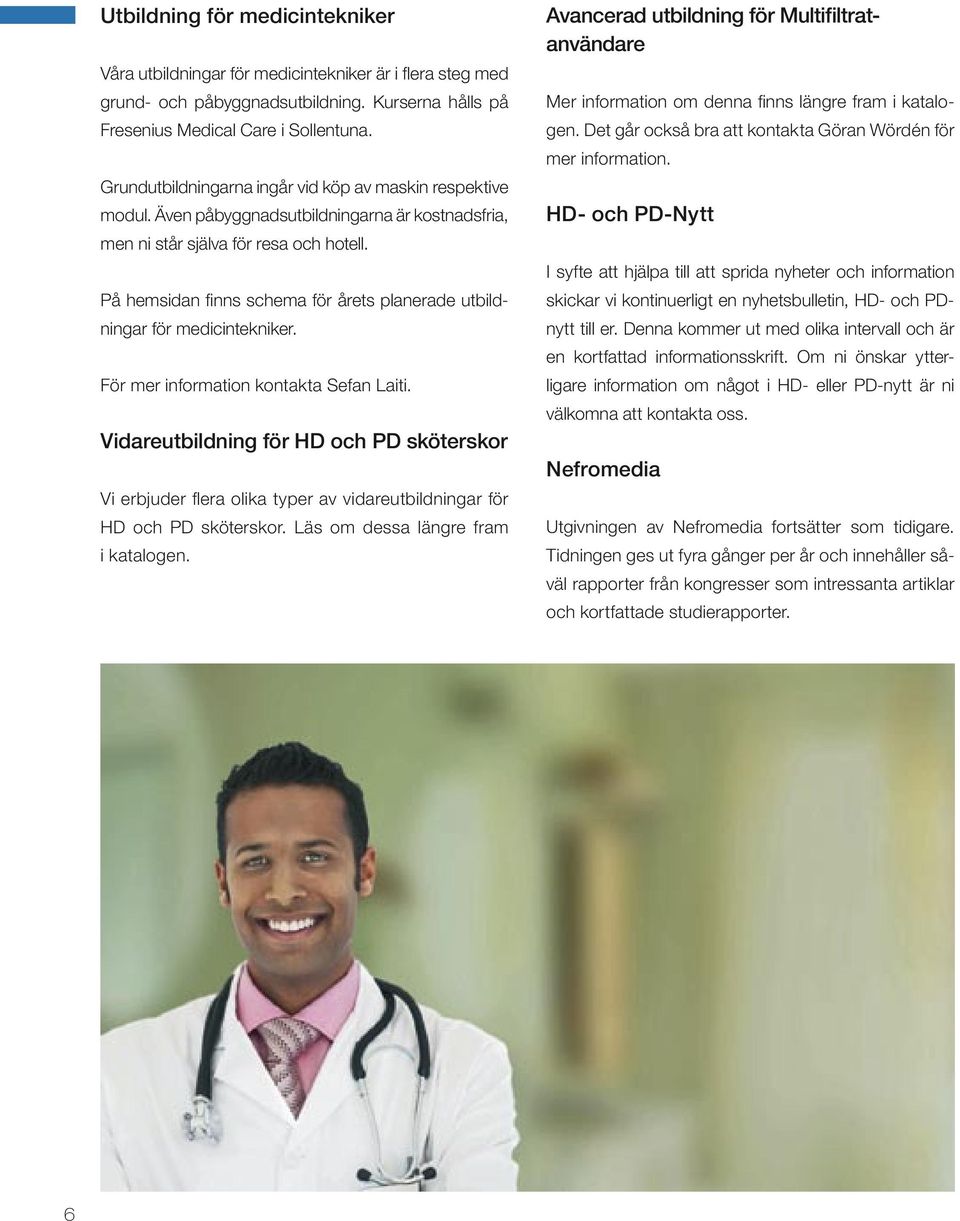 På hemsidan finns schema för årets planerade utbildningar för medicintekniker. För mer information kontakta Sefan Laiti.