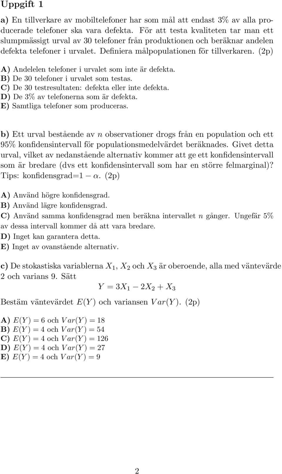 (2p) A) Andelelen telefoner i urvalet som inte är defekta. B) De 30 telefoner i urvalet som testas. C) De 30 testresultaten: defekta eller inte defekta. D) De 3% av telefonerna som är defekta.