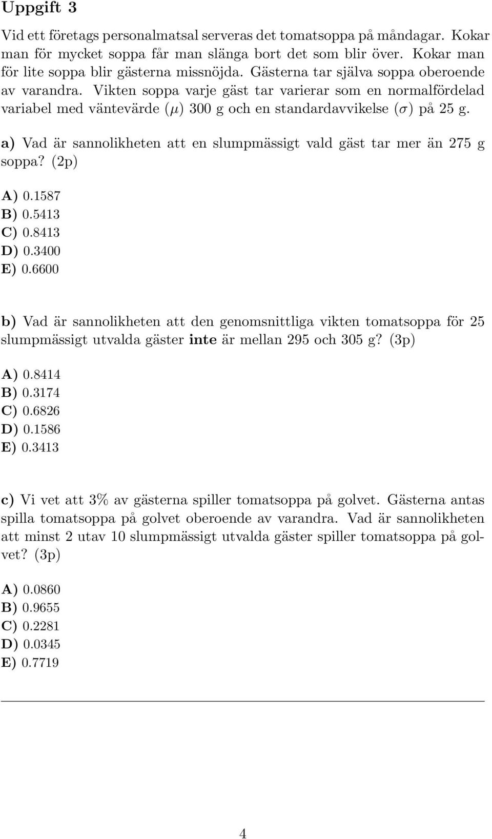 a) Vad är sannolikheten att en slumpmässigt vald gäst tar mer än 275 g soppa? (2p) A) 0.1587 B) 0.5413 C) 0.8413 D) 0.3400 E) 0.