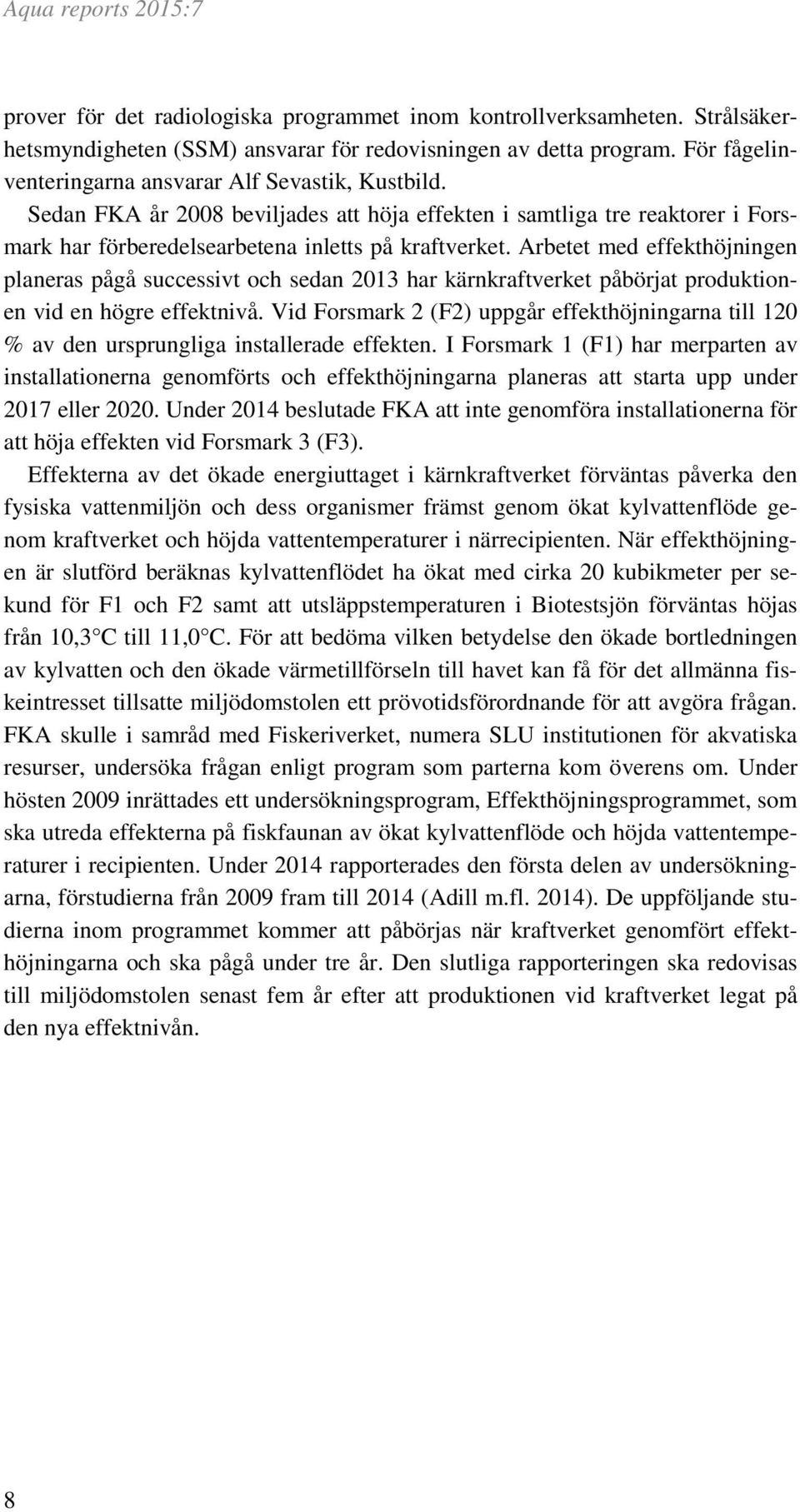 Arbetet med effekthöjningen planeras pågå successivt och sedan 213 har kärnkraftverket påbörjat produktionen vid en högre effektnivå.