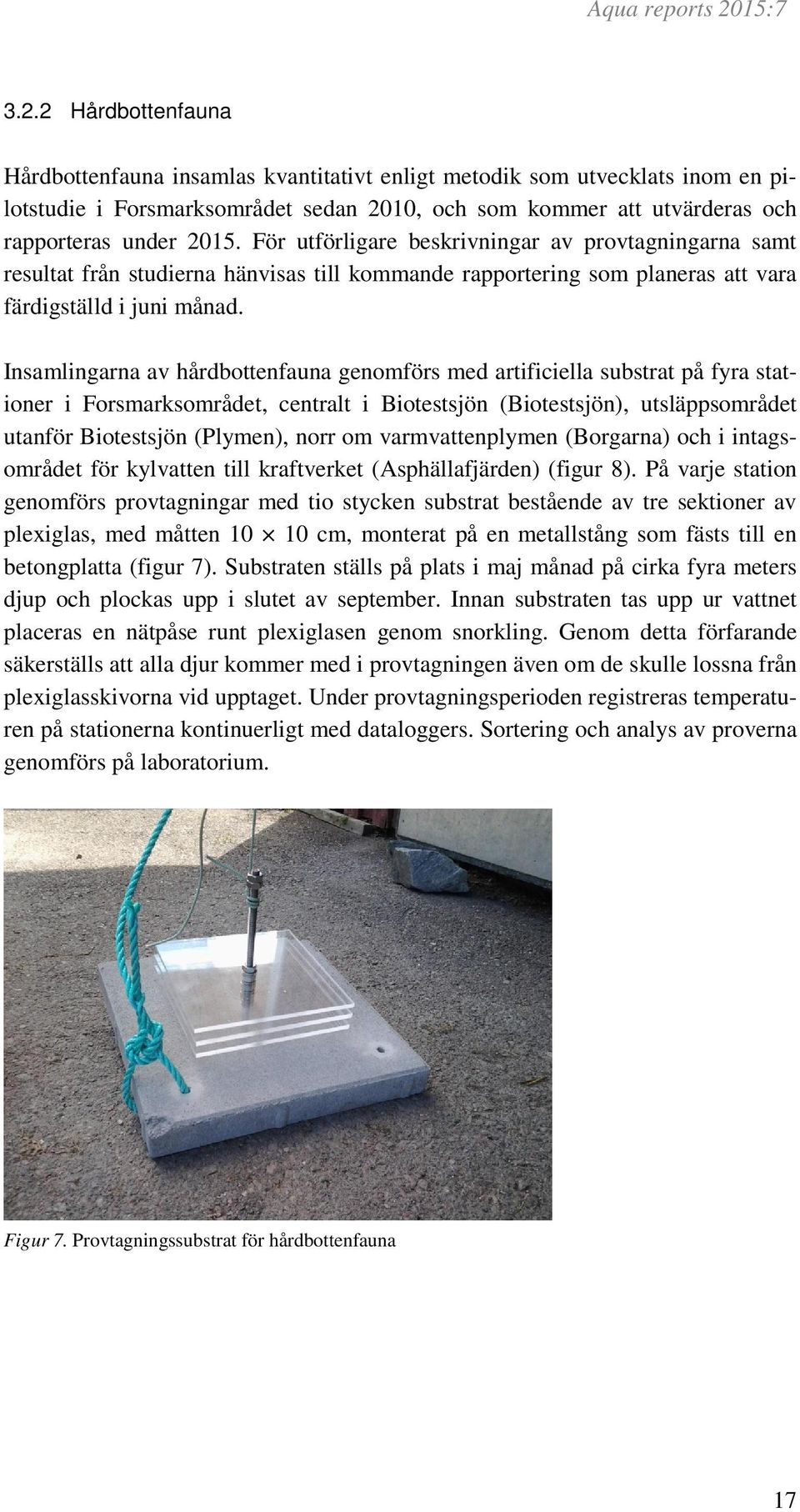 Insamlingarna av hårdbottenfauna genomförs med artificiella substrat på fyra stationer i Forsmarksområdet, centralt i Biotestsjön (Biotestsjön), utsläppsområdet utanför Biotestsjön (Plymen), norr om