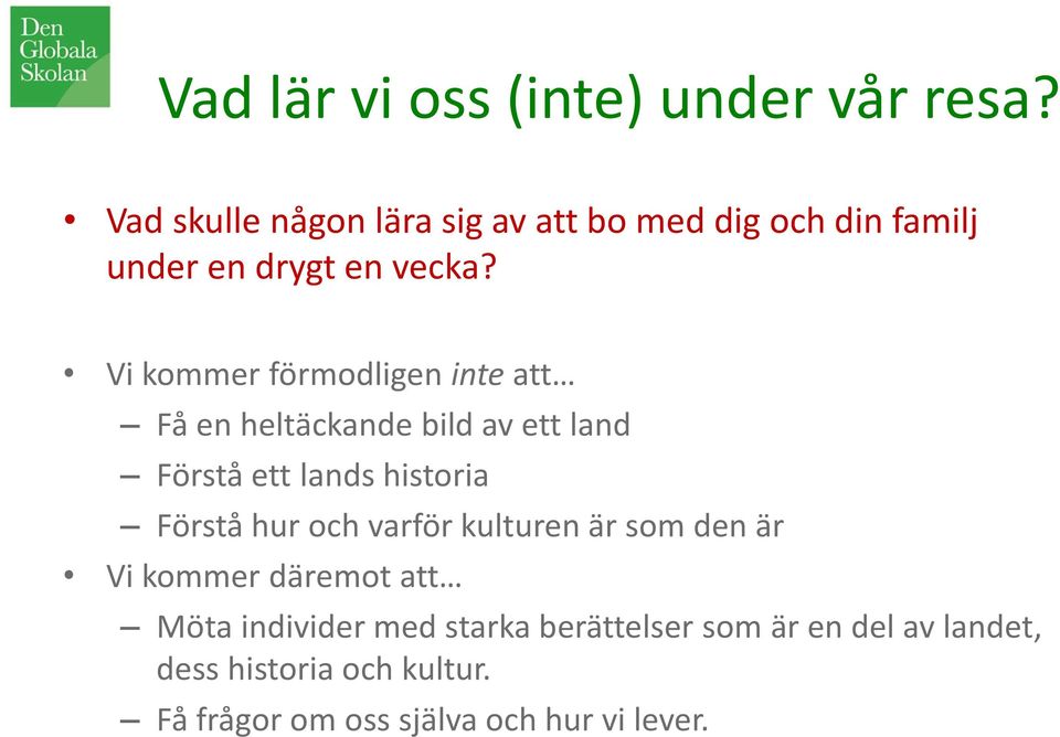 Vi kommer förmodligen inte att Få en heltäckande bild av ett land Förstå ett lands historia Förstå hur