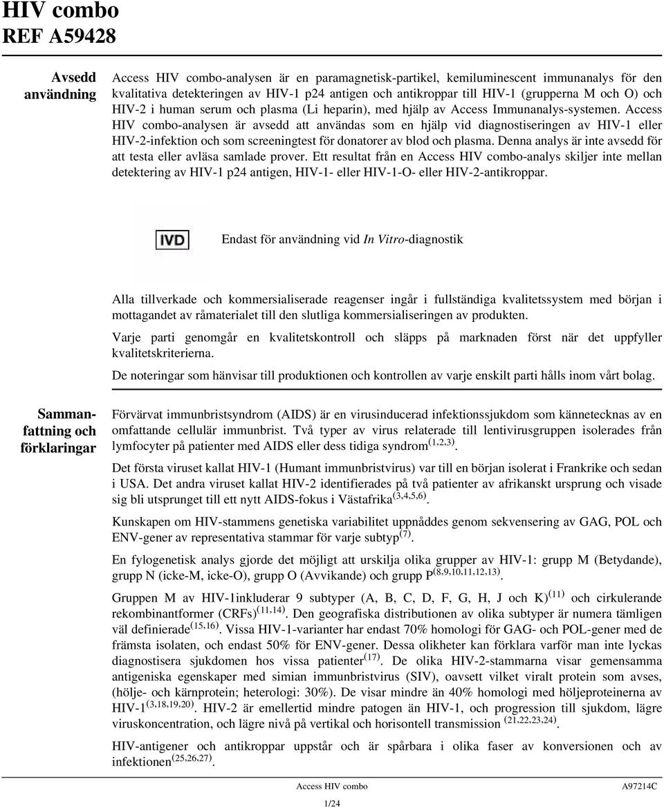 Access HIV combo-analysen är avsedd att användas som en hjälp vid diagnostiseringen av HIV-1 eller HIV-2-infektion och som screeningtest för donatorer av blod och plasma.