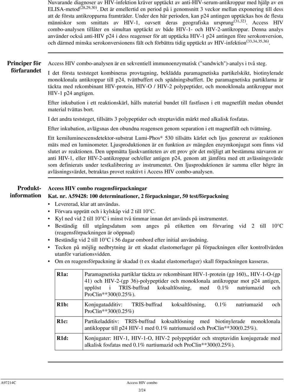 Under den här perioden, kan p24 antingen upptäckas hos de flesta människor som smittats av HIV-1, oavsett deras geografiska ursprung (31,32).