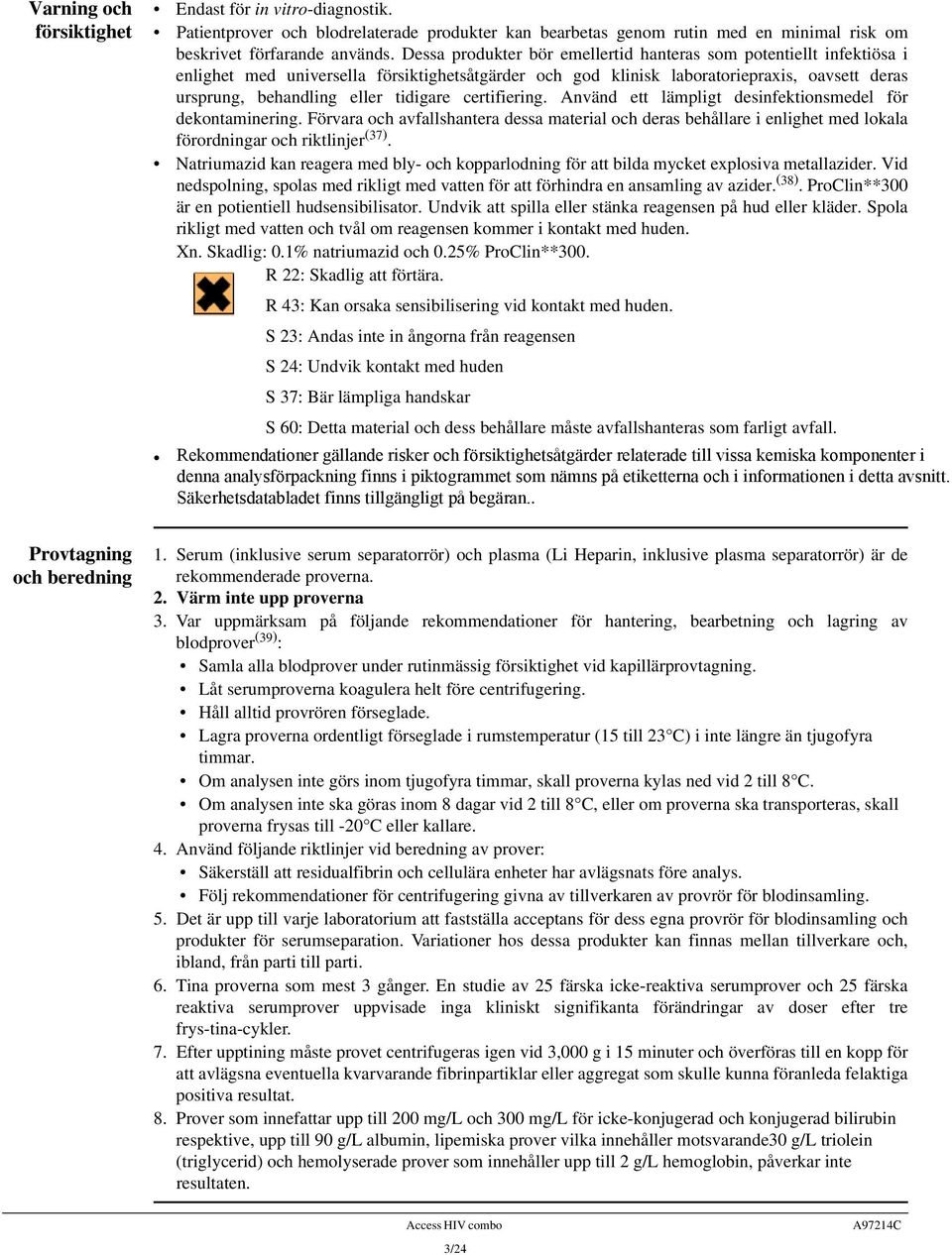tidigare certifiering. Använd ett lämpligt desinfektionsmedel för dekontaminering. Förvara och avfallshantera dessa material och deras behållare i enlighet med lokala förordningar och riktlinjer (37).