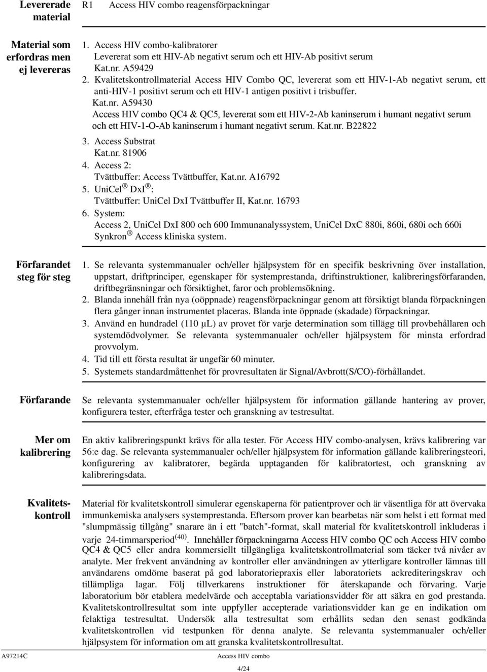 Kvalitetskontrollmaterial Access HIV Combo QC, levererat som ett HIV-1-Ab negativt serum, ett anti-hiv-1 positivt serum och ett HIV-1 antigen positivt i trisbuffer. Kat.nr.