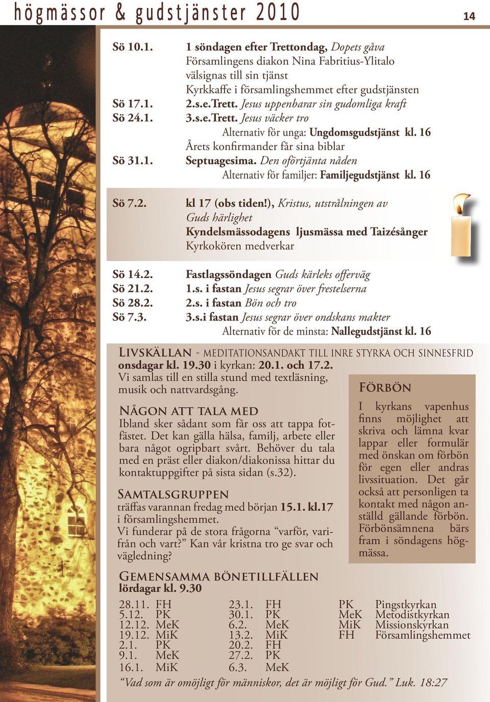 Den oförtjänta nåden Alternativ för familjer: Familjegudstjänst kl. 16 kl 17 (obs tiden!