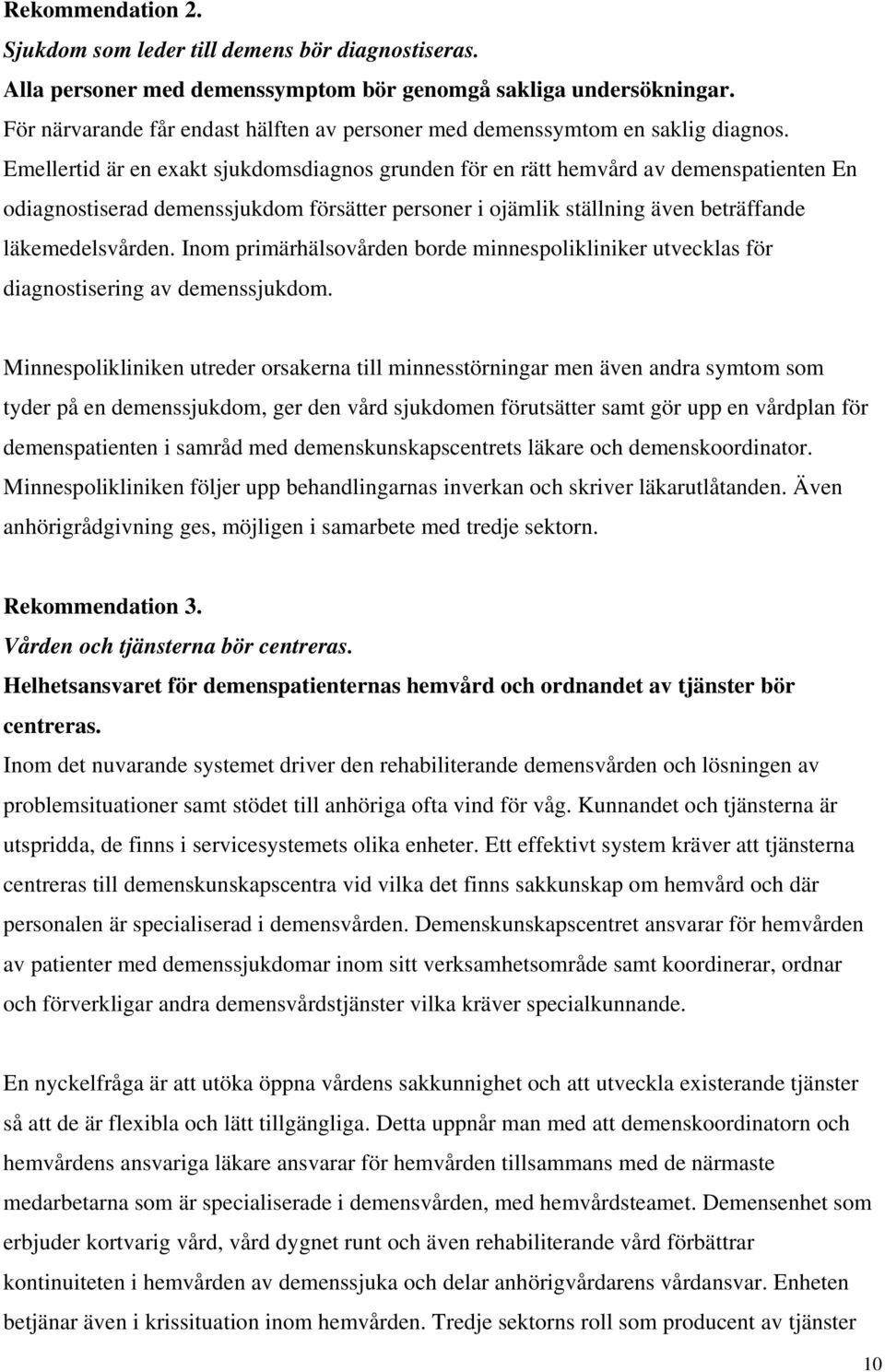 Emellertid är en exakt sjukdomsdiagnos grunden för en rätt hemvård av demenspatienten En odiagnostiserad demenssjukdom försätter personer i ojämlik ställning även beträffande läkemedelsvården.