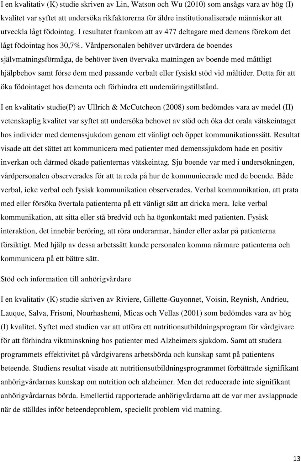 Vårdpersonalen behöver utvärdera de boendes självmatningsförmåga, de behöver även övervaka matningen av boende med måttligt hjälpbehov samt förse dem med passande verbalt eller fysiskt stöd vid