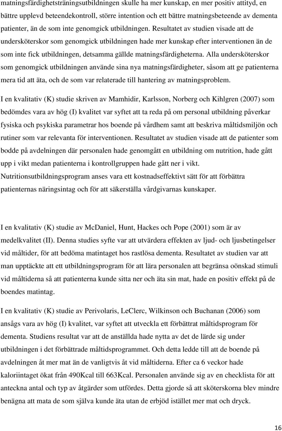 Resultatet av studien visade att de undersköterskor som genomgick utbildningen hade mer kunskap efter interventionen än de som inte fick utbildningen, detsamma gällde matningsfärdigheterna.